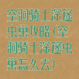 空洞骑士深邃虫巢攻略(空洞骑士深邃虫巢怎么去)