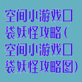 空间小游戏口袋妖怪攻略(空间小游戏口袋妖怪攻略图)