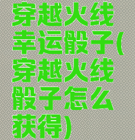 穿越火线幸运骰子(穿越火线骰子怎么获得)