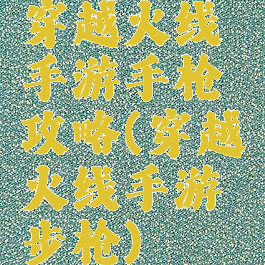 穿越火线手游手枪攻略(穿越火线手游步枪)