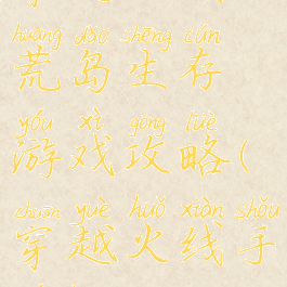 穿越火线荒岛生存游戏攻略(穿越火线手游荒岛)