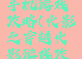 穿越火影手机游戏攻略(火影之穿越火影游戏攻略)