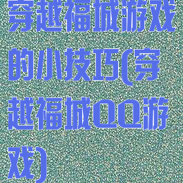 穿越福城游戏的小技巧(穿越福城QQ游戏)