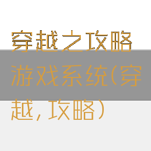 穿越之攻略游戏系统(穿越,攻略)