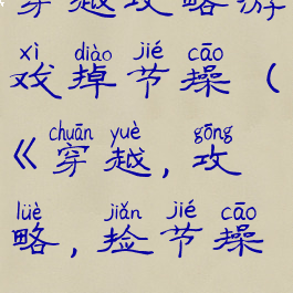 穿越攻略游戏掉节操(《穿越,攻略,捡节操》)