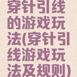 穿针引线的游戏玩法(穿针引线游戏玩法及规则)