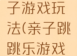 竹节跳亲子游戏玩法(亲子跳跳乐游戏规则)