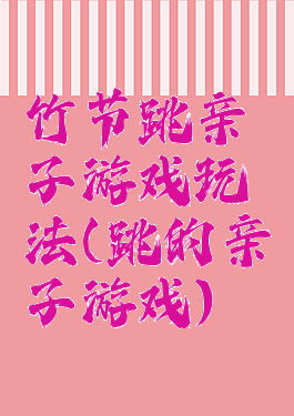 竹节跳亲子游戏玩法(跳的亲子游戏)