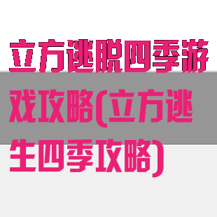 立方逃脱四季游戏攻略(立方逃生四季攻略)