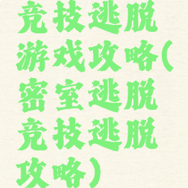 竞技逃脱游戏攻略(密室逃脱竞技逃脱攻略)