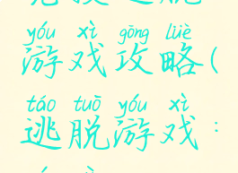 竞技逃脱游戏攻略(逃脱游戏:游艺)