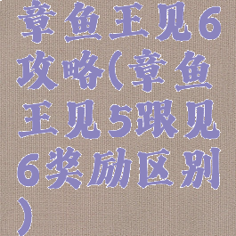 章鱼王见6攻略(章鱼王见5跟见6奖励区别)