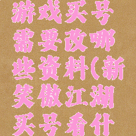 笑傲江湖游戏买号需要改哪些资料(新笑傲江湖买号看什么属性)
