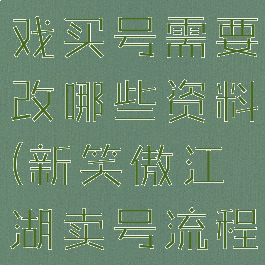 笑傲江湖游戏买号需要改哪些资料(新笑傲江湖卖号流程)