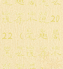 笔趣阁怎么缓存小说2022(笔趣阁怎么缓存小说章节)