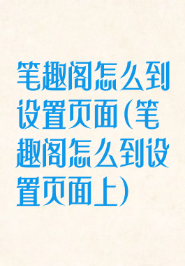 笔趣阁怎么到设置页面(笔趣阁怎么到设置页面上)