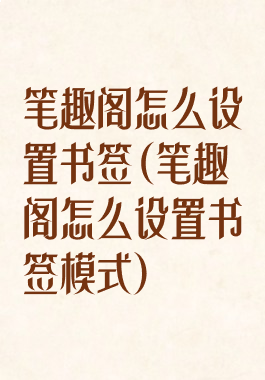 笔趣阁怎么设置书签(笔趣阁怎么设置书签模式)