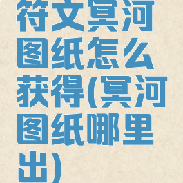 符文冥河图纸怎么获得(冥河图纸哪里出)