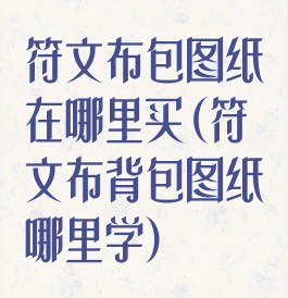 符文布包图纸在哪里买(符文布背包图纸哪里学)