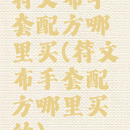 符文布手套配方哪里买(符文布手套配方哪里买的)