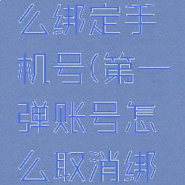 第一弹怎么绑定手机号(第一弹账号怎么取消绑定)