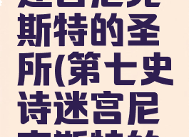 第七史诗迷宫尼克斯特的圣所(第七史诗迷宫尼克斯特的圣所4)