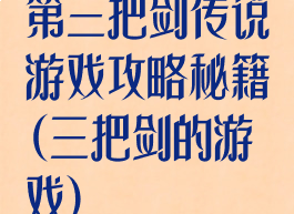 第三把剑传说游戏攻略秘籍(三把剑的游戏)