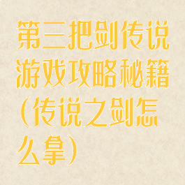 第三把剑传说游戏攻略秘籍(传说之剑怎么拿)
