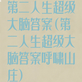 第二人生超级大脑答案(第二人生超级大脑答案呼啸山庄)