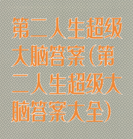 第二人生超级大脑答案(第二人生超级大脑答案大全)