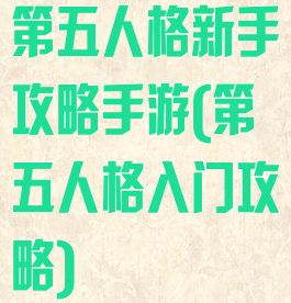 第五人格新手攻略手游(第五人格入门攻略)