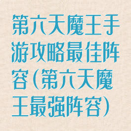第六天魔王手游攻略最佳阵容(第六天魔王最强阵容)
