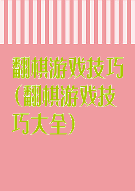 翻棋游戏技巧(翻棋游戏技巧大全)