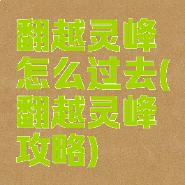 翻越灵峰怎么过去(翻越灵峰攻略)
