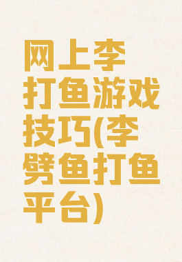 网上李逵打鱼游戏技巧(李逵劈鱼打鱼平台)