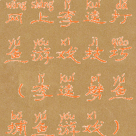 网上李逵打鱼游戏技巧(李逵劈鱼捕鱼游戏)