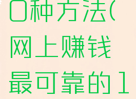 网上赚钱最可靠的10种方法(网上赚钱最可靠的10种方法app)