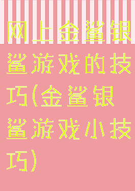 网上金鲨银鲨游戏的技巧(金鲨银鲨游戏小技巧)