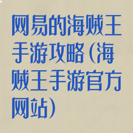 网易的海贼王手游攻略(海贼王手游官方网站)