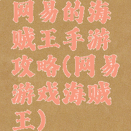 网易的海贼王手游攻略(网易游戏海贼王)