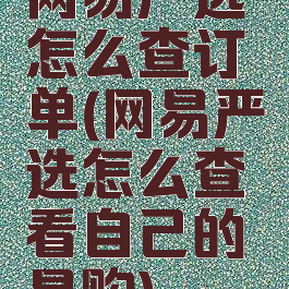 网易严选怎么查订单(网易严选怎么查看自己的易购)