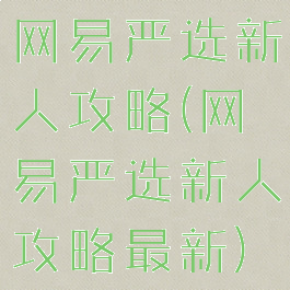 网易严选新人攻略(网易严选新人攻略最新)