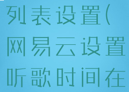 网易云听歌列表设置(网易云设置听歌时间在哪)