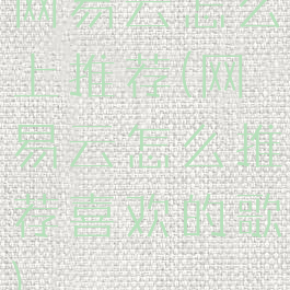 网易云怎么上推荐(网易云怎么推荐喜欢的歌)