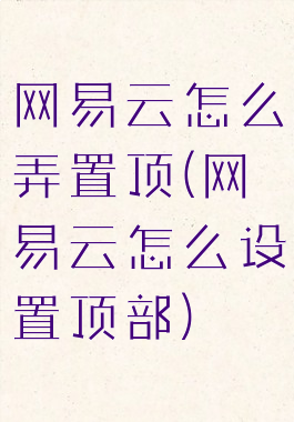 网易云怎么弄置顶(网易云怎么设置顶部)