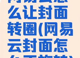 网易云怎么让封面转圈(网易云封面怎么不旋转)