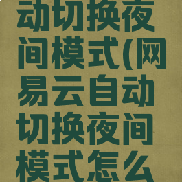 网易云自动切换夜间模式(网易云自动切换夜间模式怎么设置)