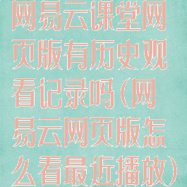 网易云课堂网页版有历史观看记录吗(网易云网页版怎么看最近播放)