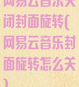 网易云音乐关闭封面旋转(网易云音乐封面旋转怎么关)