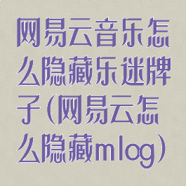 网易云音乐怎么隐藏乐迷牌子(网易云怎么隐藏mlog)